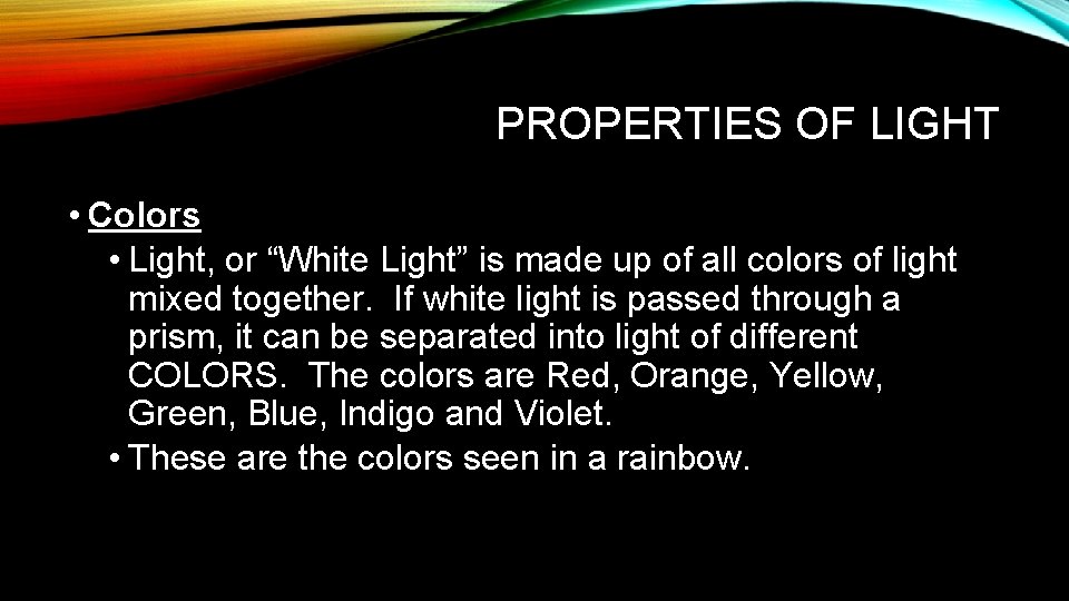 PROPERTIES OF LIGHT • Colors • Light, or “White Light” is made up of