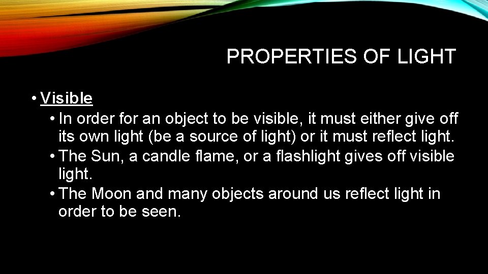 PROPERTIES OF LIGHT • Visible • In order for an object to be visible,