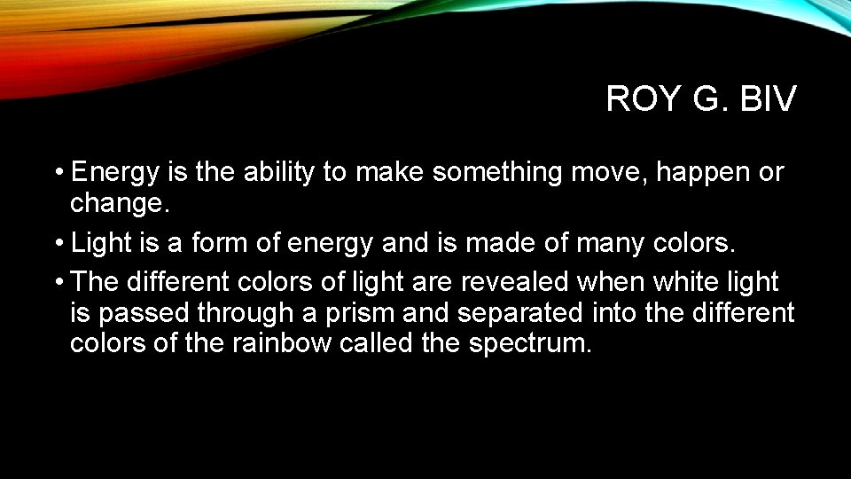 ROY G. BIV • Energy is the ability to make something move, happen or