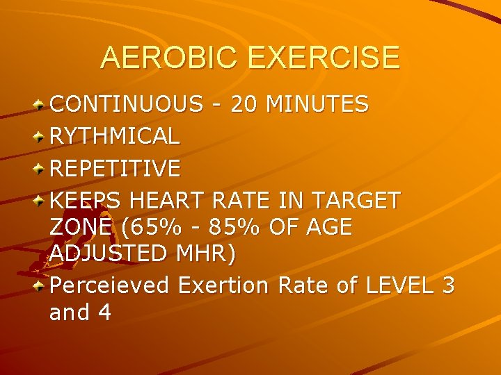 AEROBIC EXERCISE CONTINUOUS - 20 MINUTES RYTHMICAL REPETITIVE KEEPS HEART RATE IN TARGET ZONE
