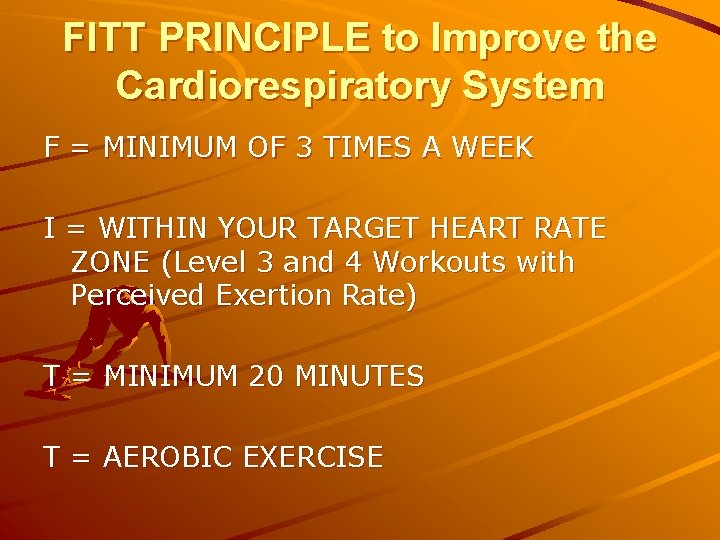 FITT PRINCIPLE to Improve the Cardiorespiratory System F = MINIMUM OF 3 TIMES A
