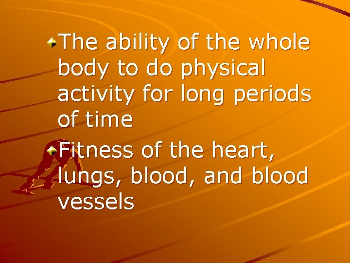 The ability of the whole body to do physical activity for long periods of