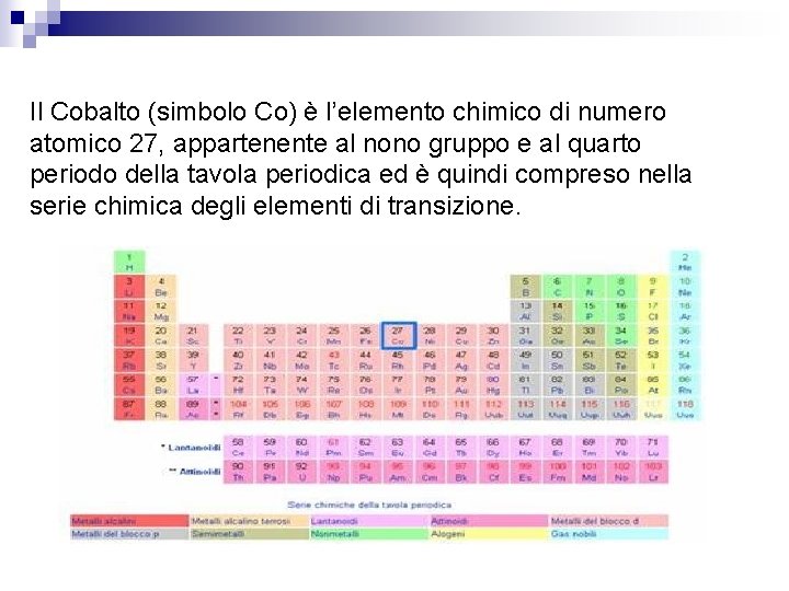 Il Cobalto (simbolo Co) è l’elemento chimico di numero atomico 27, appartenente al nono