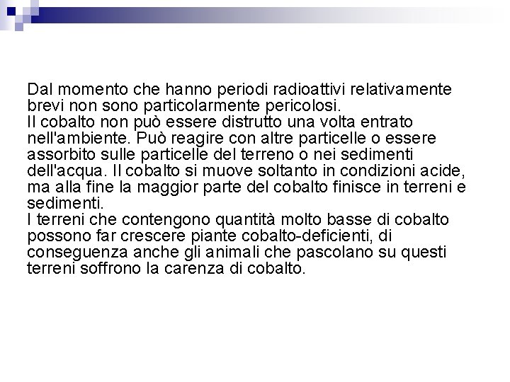 Dal momento che hanno periodi radioattivi relativamente brevi non sono particolarmente pericolosi. Il cobalto