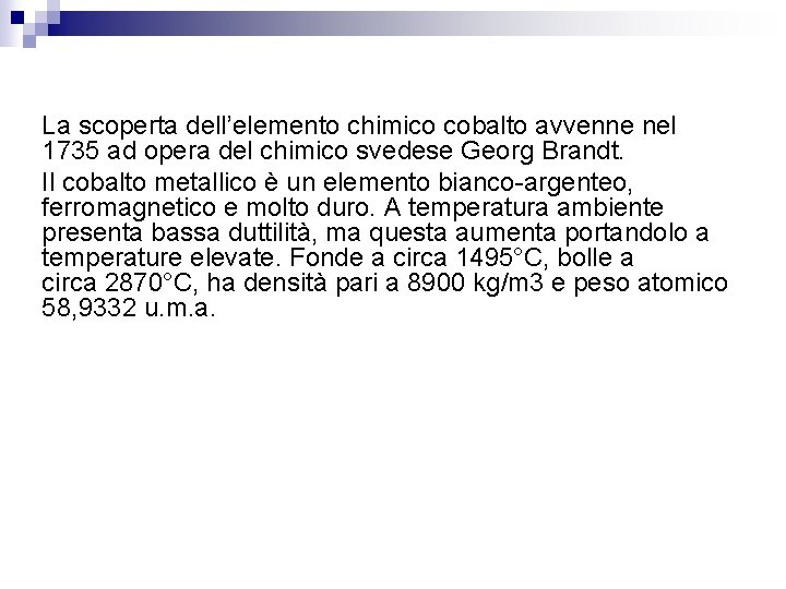 La scoperta dell’elemento chimico cobalto avvenne nel 1735 ad opera del chimico svedese Georg