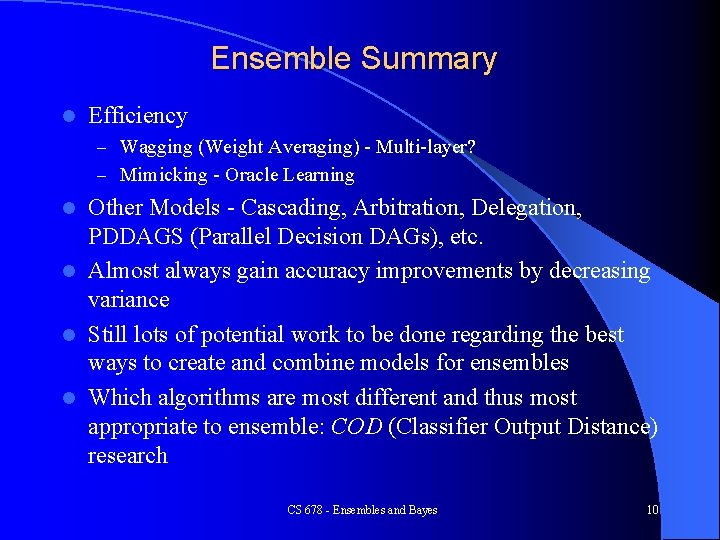 Ensemble Summary l Efficiency – Wagging (Weight Averaging) - Multi-layer? – Mimicking - Oracle