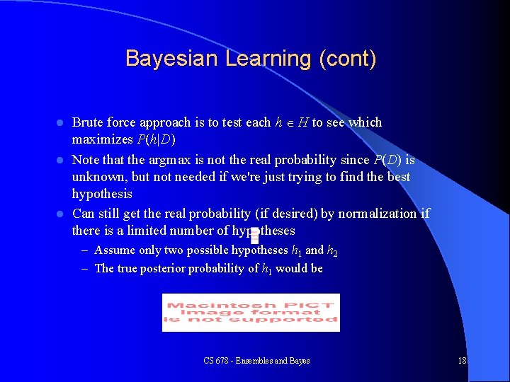 Bayesian Learning (cont) Brute force approach is to test each h H to see