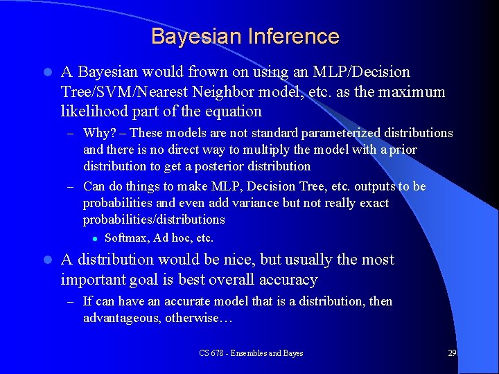 Bayesian Inference l A Bayesian would frown on using an MLP/Decision Tree/SVM/Nearest Neighbor model,