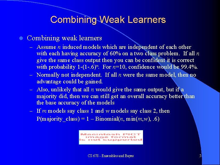 Combining Weak Learners l Combining weak learners – Assume n induced models which are