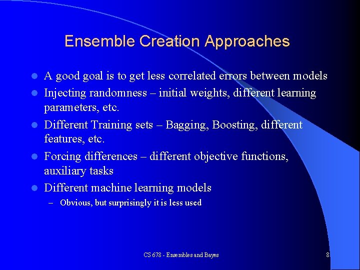 Ensemble Creation Approaches l l l A good goal is to get less correlated