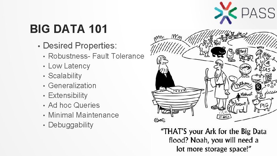 BIG DATA 101 • Desired Properties: • • Robustness- Fault Tolerance Low Latency Scalability