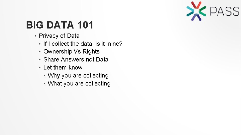 BIG DATA 101 • Privacy of Data • If I collect the data, is
