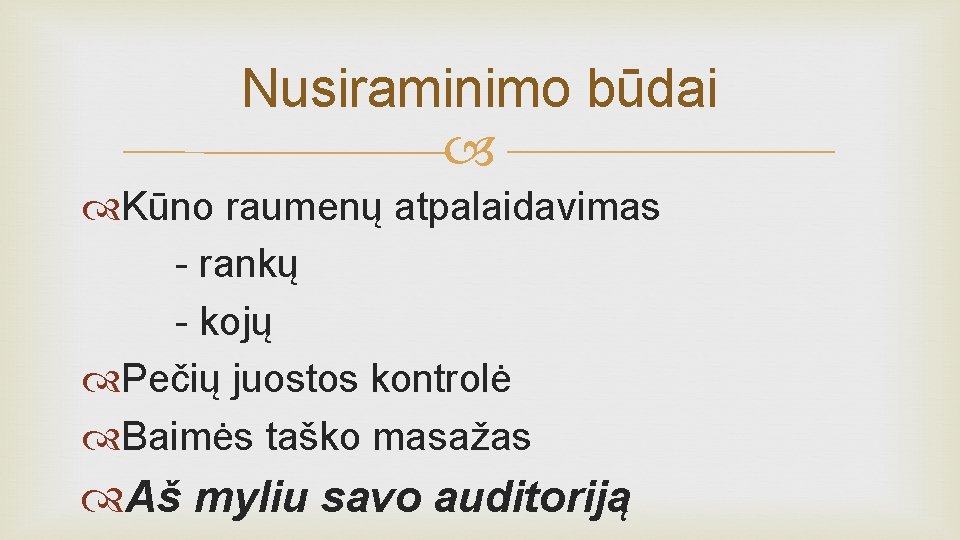 Nusiraminimo būdai Kūno raumenų atpalaidavimas - rankų - kojų Pečių juostos kontrolė Baimės taško