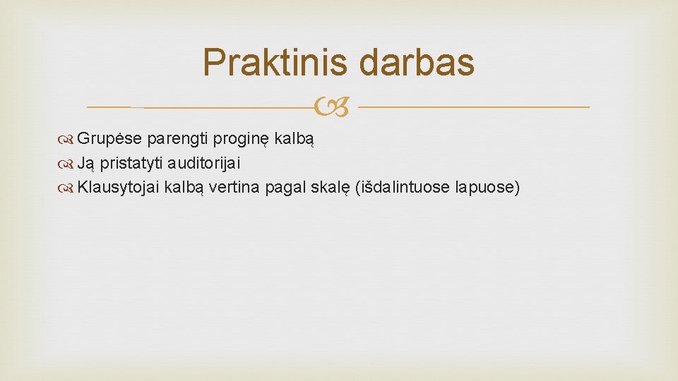 Praktinis darbas Grupėse parengti proginę kalbą Ją pristatyti auditorijai Klausytojai kalbą vertina pagal skalę