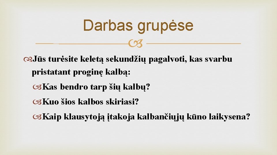 Darbas grupėse Jūs turėsite keletą sekundžių pagalvoti, kas svarbu pristatant proginę kalbą: Kas bendro