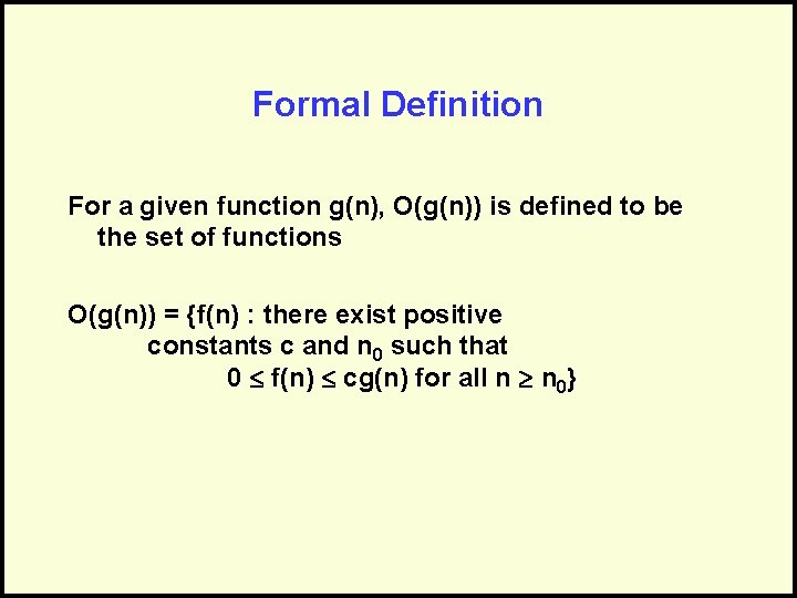 Formal Definition For a given function g(n), O(g(n)) is defined to be the set