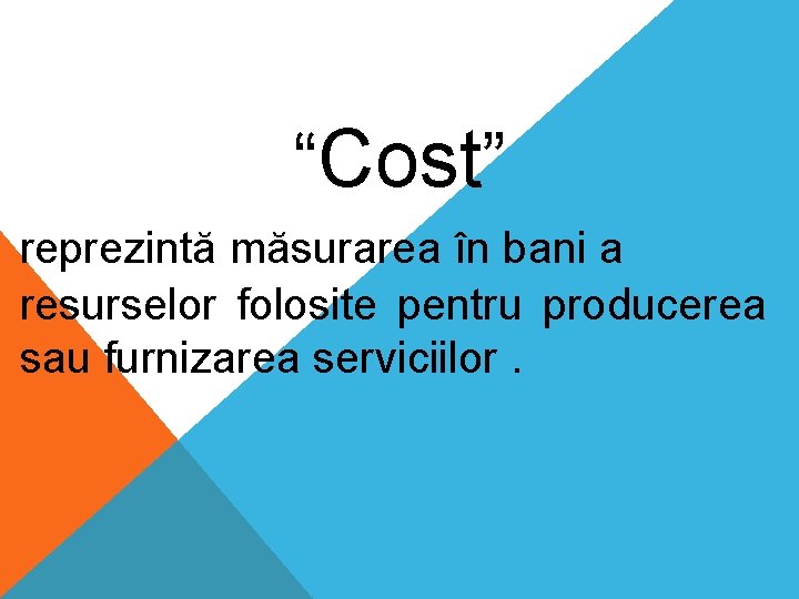 “Cost” reprezintă măsurarea în bani a resurselor folosite pentru producerea sau furnizarea serviciilor. 