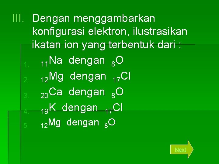 III. Dengan menggambarkan konfigurasi elektron, ilustrasikan ikatan ion yang terbentuk dari : 11 Na