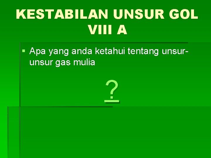 KESTABILAN UNSUR GOL VIII A § Apa yang anda ketahui tentang unsur gas mulia