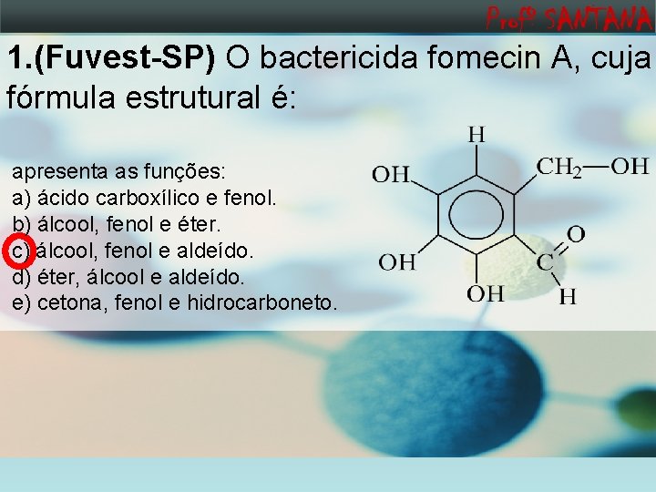 1. (Fuvest-SP) O bactericida fomecin A, cuja fórmula estrutural é: apresenta as funções: a)