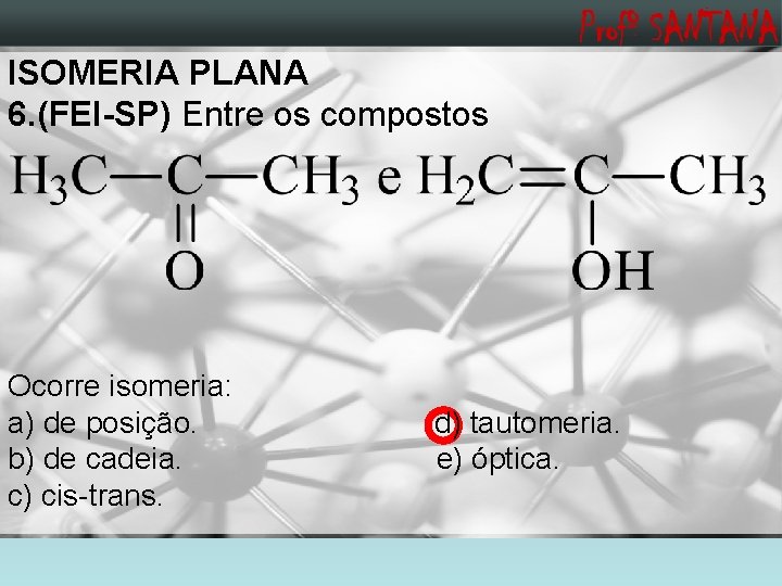 ISOMERIA PLANA 6. (FEI-SP) Entre os compostos Ocorre isomeria: a) de posição. b) de