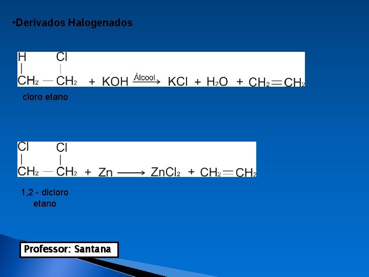  • Derivados Halogenados cloro etano 1, 2 - dicloro etano Professor: Santana 