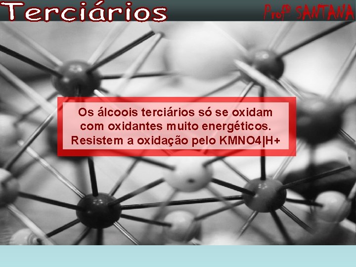 Os álcoois terciários só se oxidam com oxidantes muito energéticos. Resistem a oxidação pelo