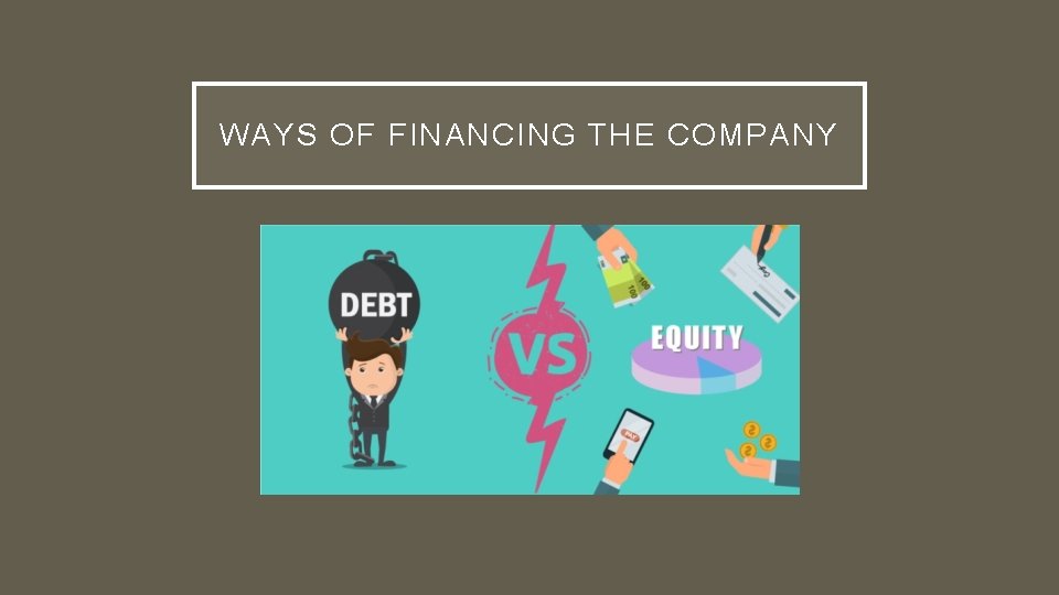 WAYS OF FINANCING THE COMPANY 