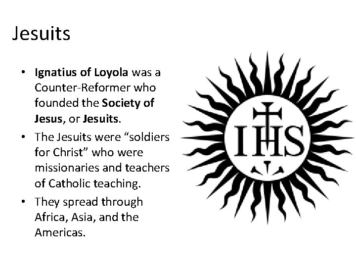 Jesuits • Ignatius of Loyola was a Counter-Reformer who founded the Society of Jesus,