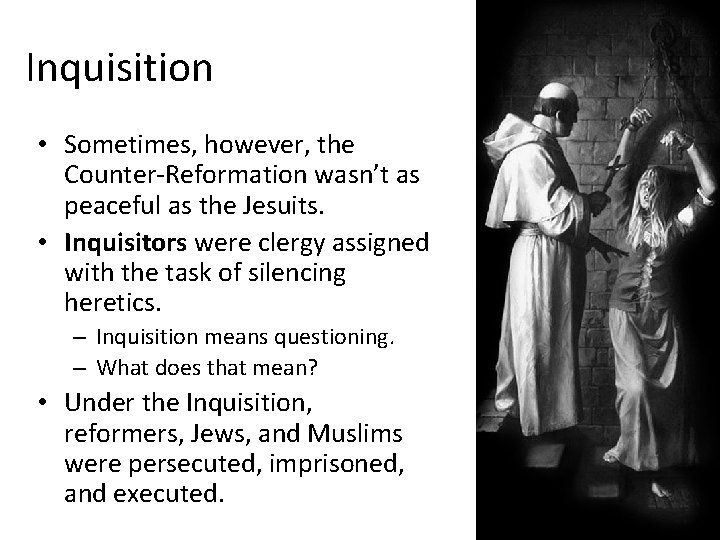 Inquisition • Sometimes, however, the Counter-Reformation wasn’t as peaceful as the Jesuits. • Inquisitors