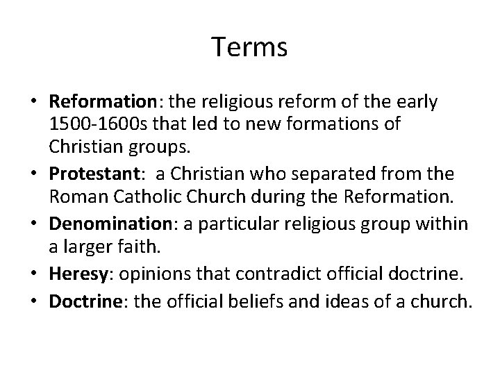Terms • Reformation: the religious reform of the early 1500 -1600 s that led