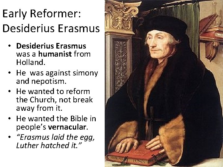 Early Reformer: Desiderius Erasmus • Desiderius Erasmus was a humanist from Holland. • He