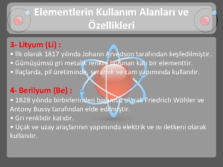 Elementlerin Kullanım Alanları ve Özellikleri 3 - Lityum (Li) : • İlk olarak 1817