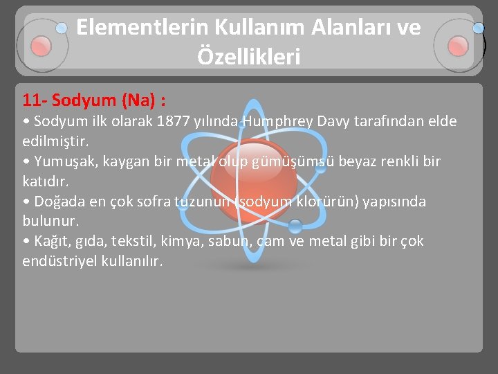 Elementlerin Kullanım Alanları ve Özellikleri 11 - Sodyum (Na) : • Sodyum ilk olarak