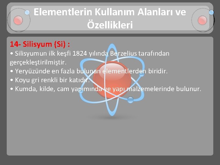 Elementlerin Kullanım Alanları ve Özellikleri 14 - Silisyum (Si) : • Silisyumun ilk keşfi