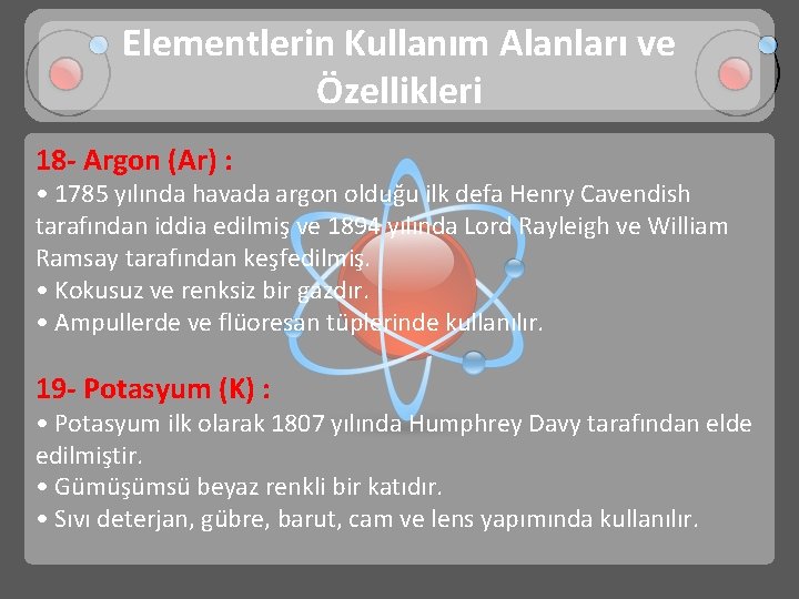 Elementlerin Kullanım Alanları ve Özellikleri 18 - Argon (Ar) : • 1785 yılında havada