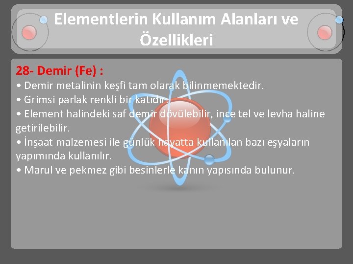 Elementlerin Kullanım Alanları ve Özellikleri 28 - Demir (Fe) : • Demir metalinin keşfi