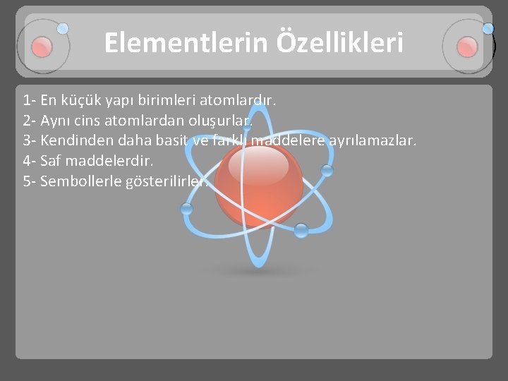 Elementlerin Özellikleri 1 - En küçük yapı birimleri atomlardır. 2 - Aynı cins atomlardan