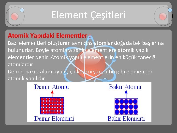 Element Çeşitleri Atomik Yapıdaki Elementler : Bazı elementleri oluşturan aynı cins atomlar doğada tek