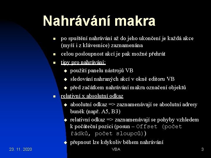 Nahrávání makra n n po spuštění nahrávání až do jeho ukončení je každá akce