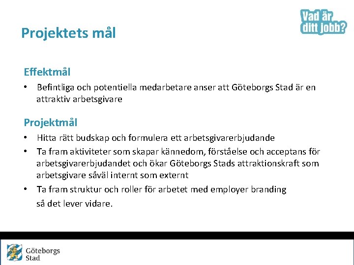 Projektets mål Effektmål • Befintliga och potentiella medarbetare anser att Göteborgs Stad är en