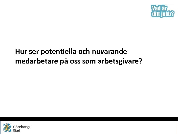 Hur ser potentiella och nuvarande medarbetare på oss som arbetsgivare? 