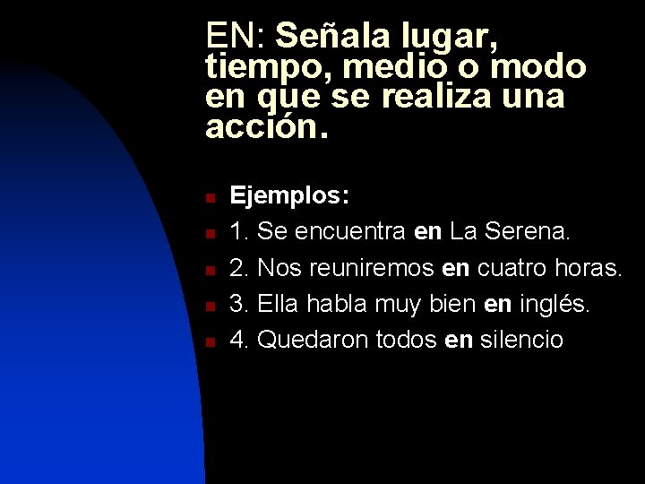EN: Señala lugar, tiempo, medio o modo en que se realiza una acción. n