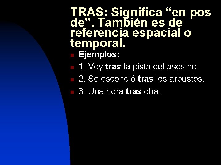 TRAS: Significa “en pos de”. También es de referencia espacial o temporal. n n