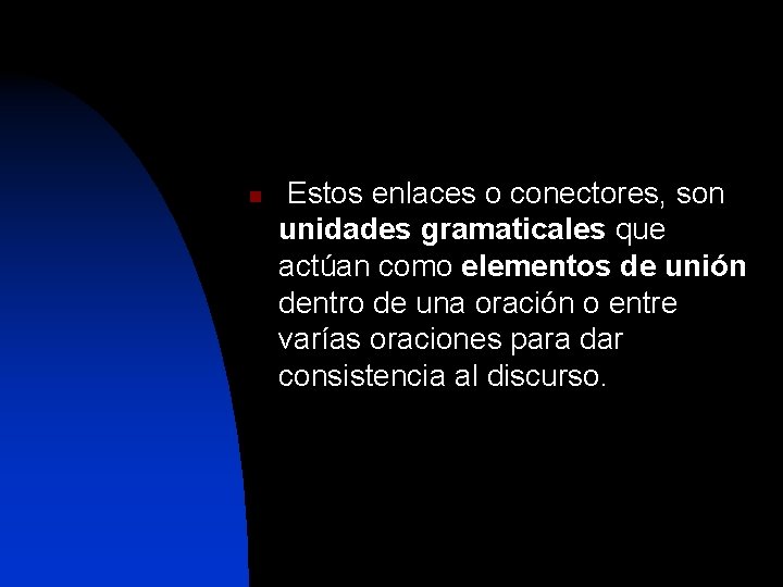 n Estos enlaces o conectores, son unidades gramaticales que actúan como elementos de unión