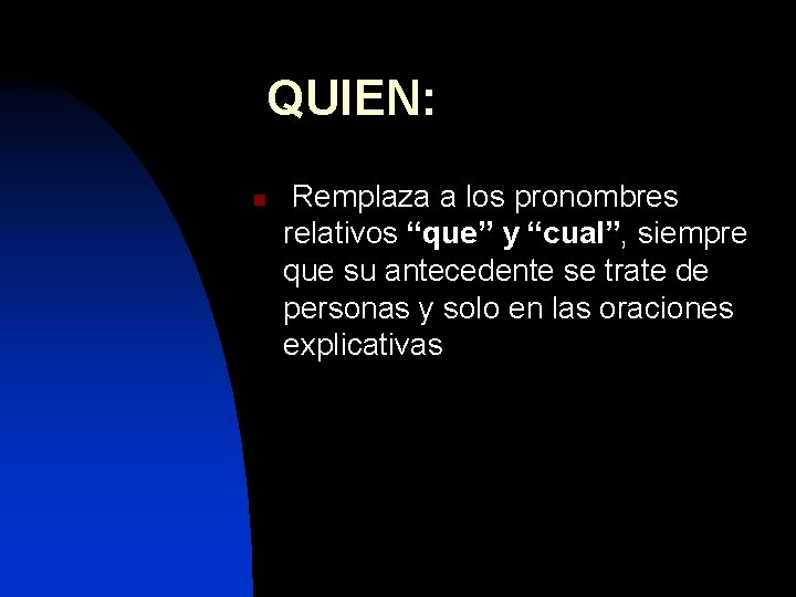 QUIEN: n Remplaza a los pronombres relativos “que” y “cual”, siempre que su antecedente