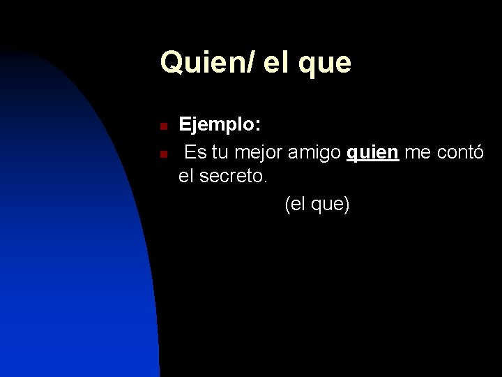 Quien/ el que n n Ejemplo: Es tu mejor amigo quien me contó el