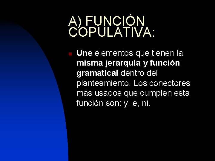 A) FUNCIÓN COPULATIVA: n Une elementos que tienen la misma jerarquía y función gramatical