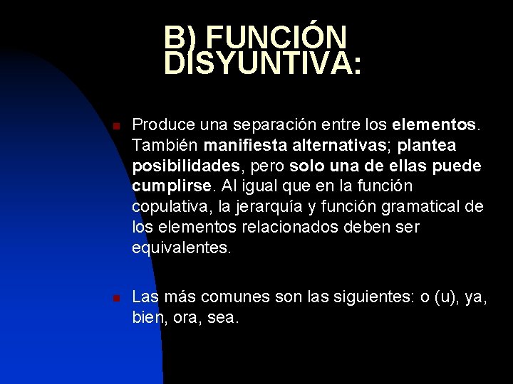 B) FUNCIÓN DISYUNTIVA: n n Produce una separación entre los elementos. También manifiesta alternativas;
