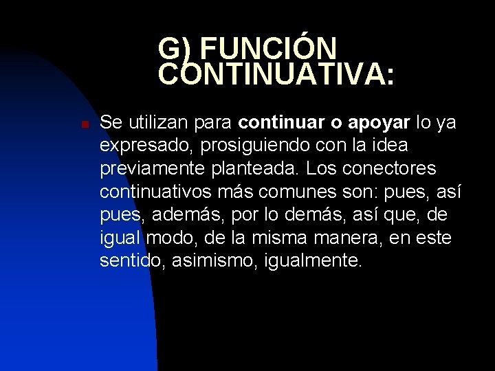 G) FUNCIÓN CONTINUATIVA: n Se utilizan para continuar o apoyar lo ya expresado, prosiguiendo